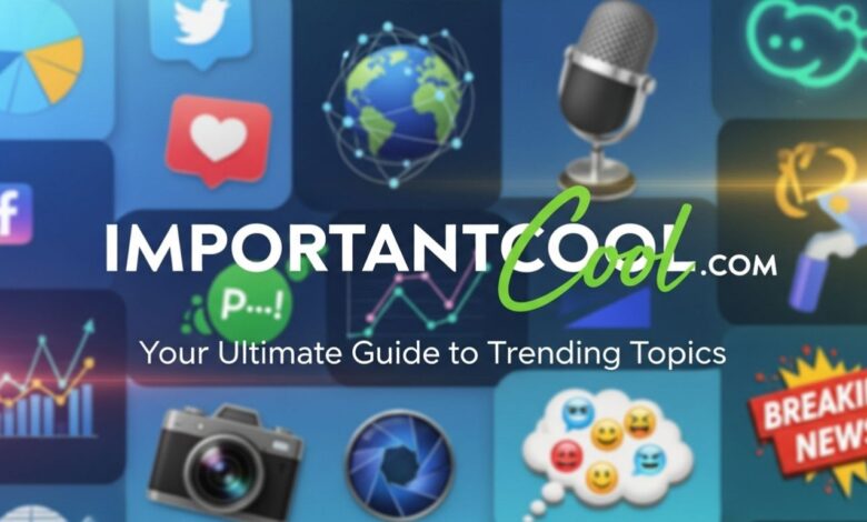 ImportantCool.com: Your Ultimate Guide to Trending Topics